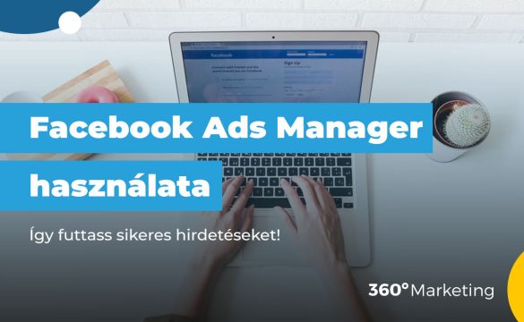 Facebook Ads Manager használata: Profi tippek a hatékony kampányokhoz