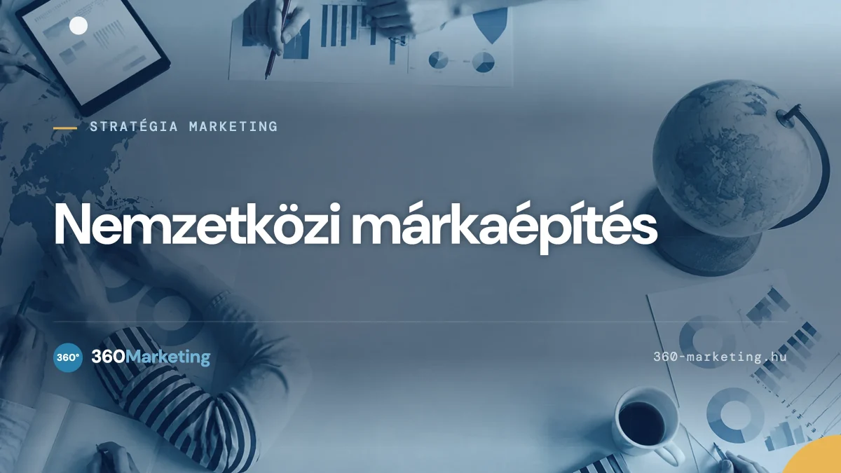 Nemzetközi márkaépítés: Bevált stratégiák a nemzetközi piacra lépéshez