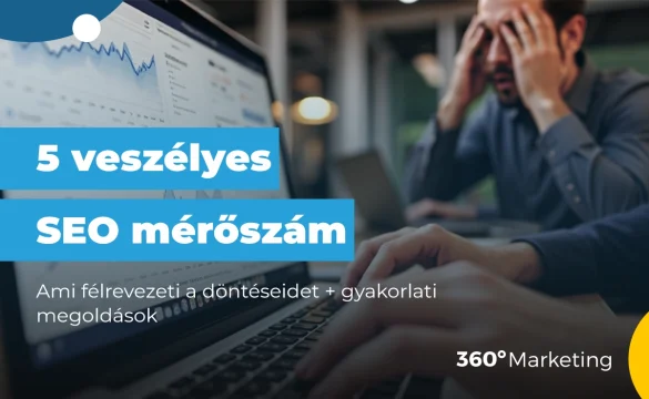 5 veszélyes SEO mérőszám, ami félrevezeti a döntéseidet – és mi helyettük a megoldás