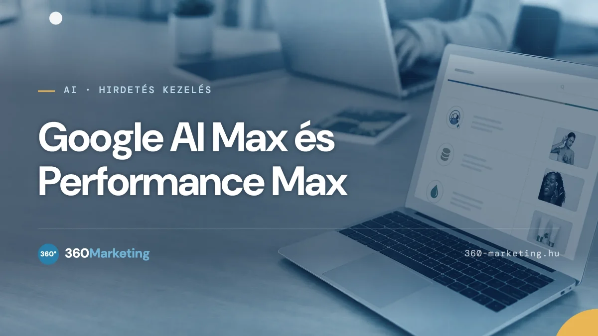 Google AI Max és Performance Max 2026-ban: adatvezérelt útmutató a hatékonyabb kampányokhoz