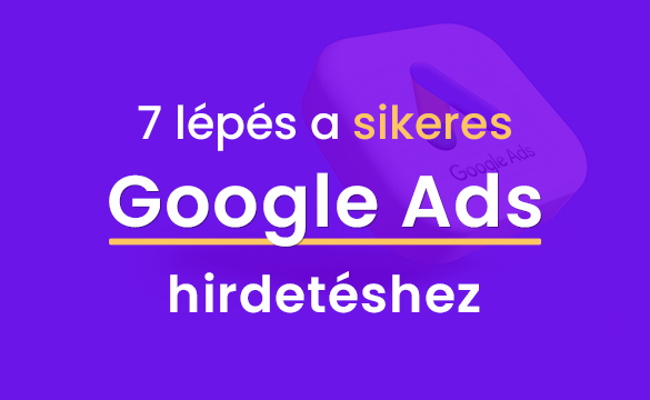 7 lépés a sikeres Google Ads hirdetéshez